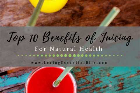 Top 10 Benefits of Juicing for Natural Health