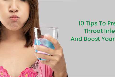 10 Tips To Prevent A Throat Infection And Boost Your Immunity