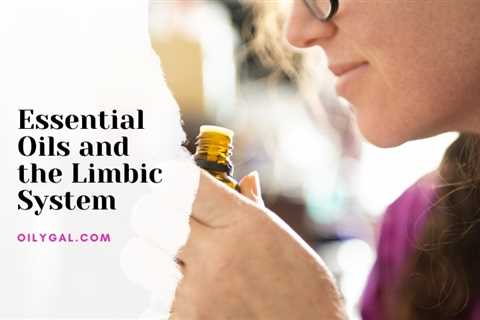 Inhaling Essential Oils and Limbic System Effects of Aromatherapy - Oily Gal