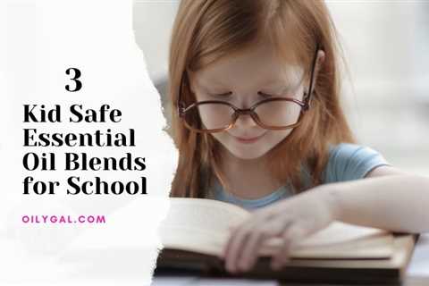 3 Kid Safe Essential Oil Blends for School and Studying - Oily Gal