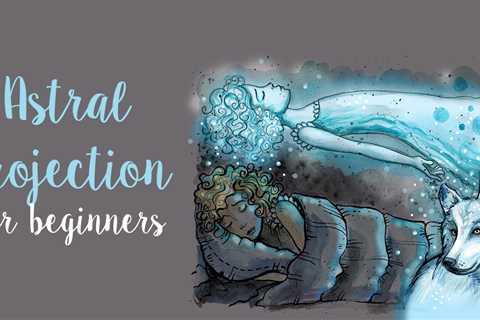 What Is Astral Projection? How To Start Astrally Projecting