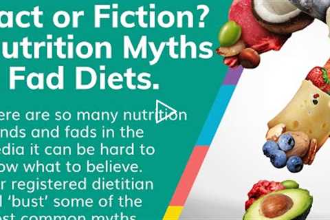 Fact or Fiction? Nutrition Myths and Fad Diets