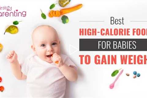 10 Calorie Rich Foods to Help Your Baby Gain Weight