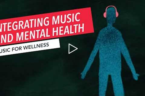 Integrating Music and Mental Health | Music Therapy | Music for Wellness 3/30