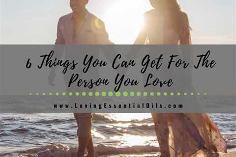 6 Things You Can Get For The Person You Love