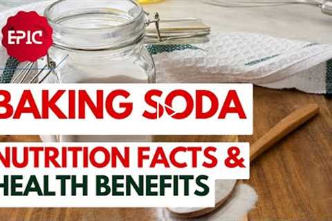 Baking Soda - Nutrition Facts and Health Benefits - Fitness and Gym - The Epic Channel