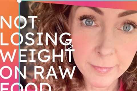 Not losing weight on a raw food diet?