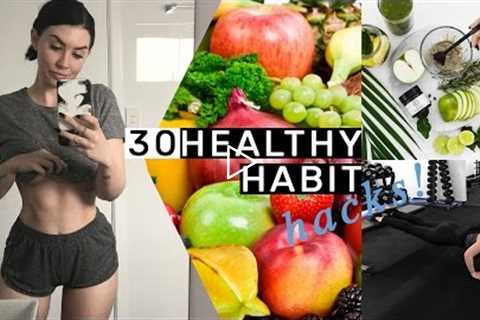 30 Healthy Habit Hacks You Need To Know!