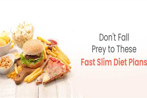 Don’t Fall Prey To These 8 Fast Slim Diet Plans