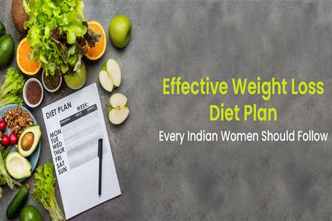 An Effective Weight Loss Diet Plan Every Indian Women Should Follow