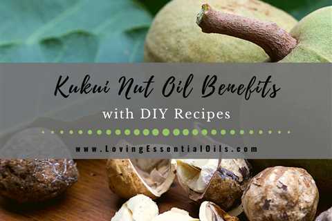 Kukui Nut Oil Benefits and DIY Recipes - Carrier Oil Spotlight