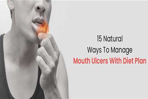 15 Natural Ways To Manage Mouth Ulcers With Diet Plan
