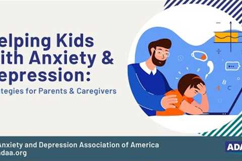 Helping Kids with Anxiety & Depression: Strategies for Parents & Caregivers