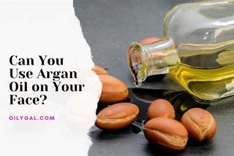 Can You Use Argan Oil on Your Face? Cold Pressed Benefits and Properties