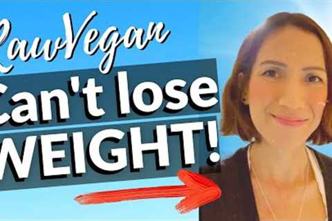 WHY CAN''T LOSE WEIGHT ON A RAW VEGAN DIET (2021)
