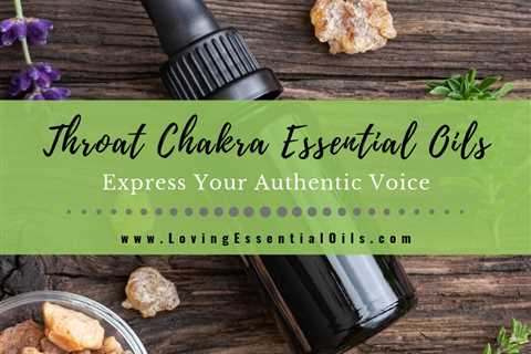 Throat Chakra Essential Oils - Express Your Authentic Voice