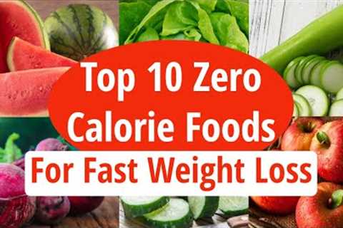 Top 10 Zero Calorie Foods For Fast Weight Loss | Low Calorie Foods | How To Lose Weight Fast