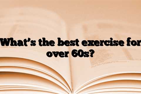 What’s the best exercise for over 60s?