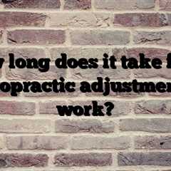 How long does it take for a chiropractic adjustment to work?