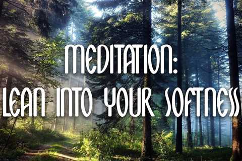 Lean Into Your Softeness // Meditation for Women