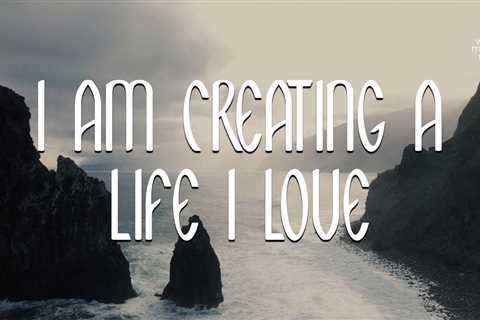I Am Creating A Life I Love // Daily Affirmations for Women