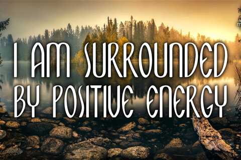 I’m Surrounded by Positive Energy – Daily Affirmations