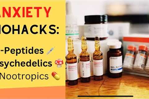 The Best Biohacks for Anxiety (Peptides, Nootropics, Psychedelics)