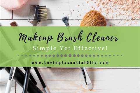 Essential Oil Makeup Brush Cleaner Recipe - Simple Cleaning at Home
