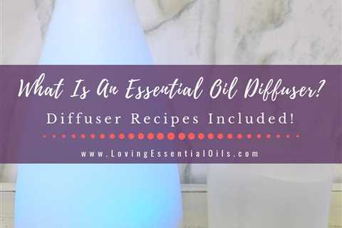 What Is An Essential Oil Diffuser? Ultrasonic Diffuser Benefits and Blends