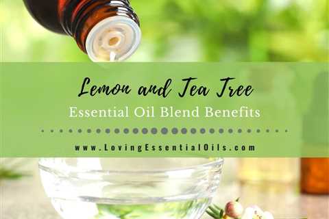 Lemon and Tea Tree Essential Oil Blend Benefits