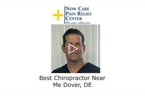 Best Chiropractor Near Me Dover, DE - Now Care Pain Relief
