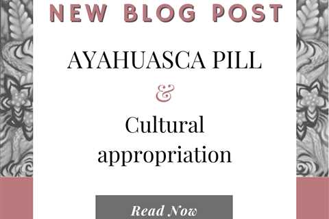 Ayahuasca pill & cultural appropriation