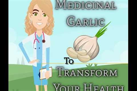 Use Medicinal Garlic to Transform Your Health