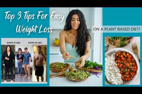 Top 3 Tips For Easy Weight Loss On A Plant Based Diet/ Down 70 lbs!