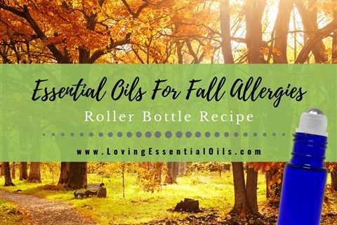 Essential Oils For Fall Allergies - DIY Seasonal Roller Bottle Recipe