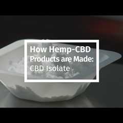 How Hemp-CBD Products are Made – CBD Isolate