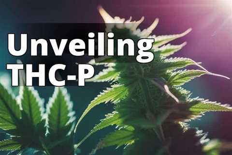 Unveiling THC-P: Exploring the New Version of Marijuana