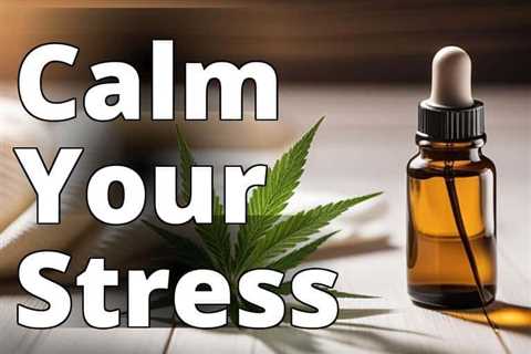 The Ultimate Guide to CBD Oil Benefits for Stress Relief