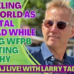 Traveling the World as a Digital Nomad While Eating WFPB and Getting Healthy with Larry Tadlock