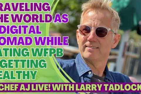 Traveling the World as a Digital Nomad While Eating WFPB and Getting Healthy with Larry Tadlock