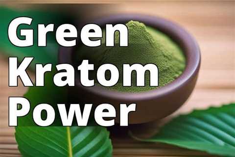 The Remarkable Guide to Using Green Maeng Da Kratom Powder for Optimal Health and Wellness