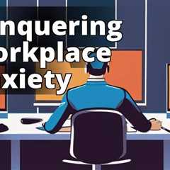 Coping with Workplace Anxiety: Practical Ways to Manage Anxiety Hindering Work Performance