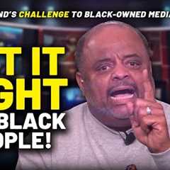WE OWE IT TO BLACK PEOPLE To Get It Right! STOP PARROTING White Media: Roland CHALLENGES Black Media