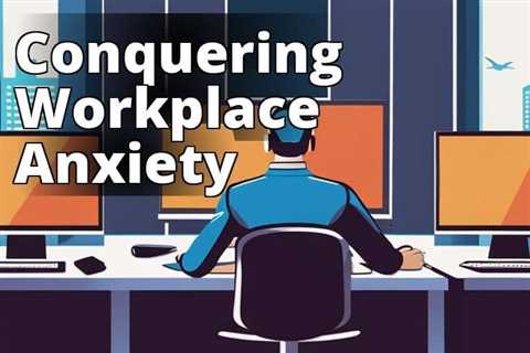 Coping with Workplace Anxiety: Practical Ways to Manage Anxiety Hindering Work Performance