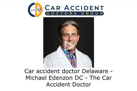 Car accident doctor Delaware - Michael Edenzon DC The Car Accident Doctor