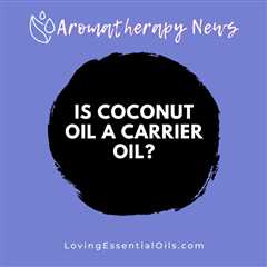 Is Coconut Oil A Carrier Oil?