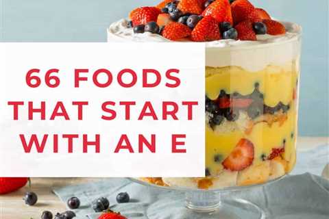 66 Foods That Start With E