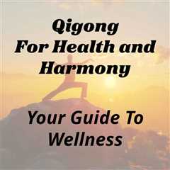 Qigong For Health and Harmony: Your Guide To Wellness