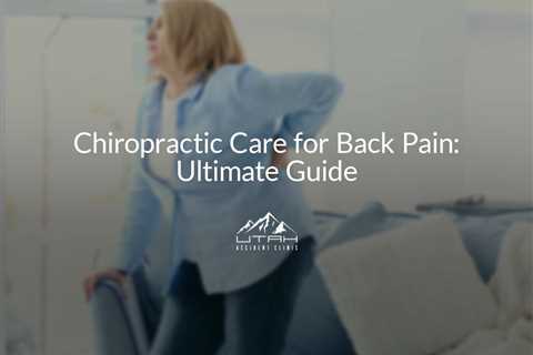 Chiropractic Care for Back Pain: Ultimate Guide