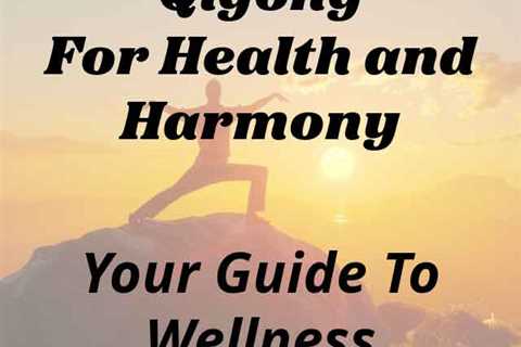 Qigong For Health and Harmony: Your Guide To Wellness